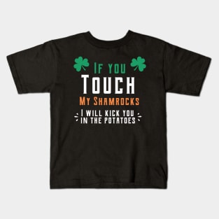 If you touch my shamrocks i will kick you in the potatoes st patrick's day  t shirt Kids T-Shirt